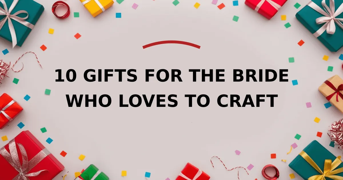 10 Gifts for the Bride Who Loves to Craft